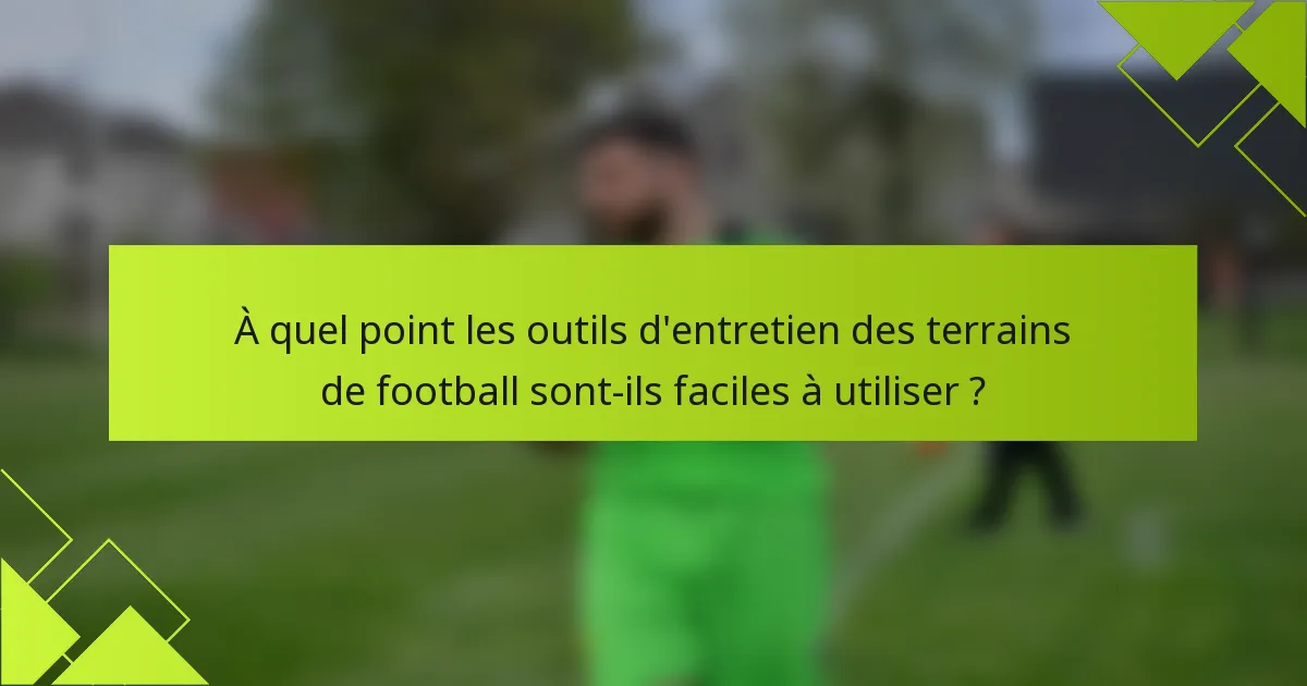 À quel point les outils d'entretien des terrains de football sont-ils faciles à utiliser ?