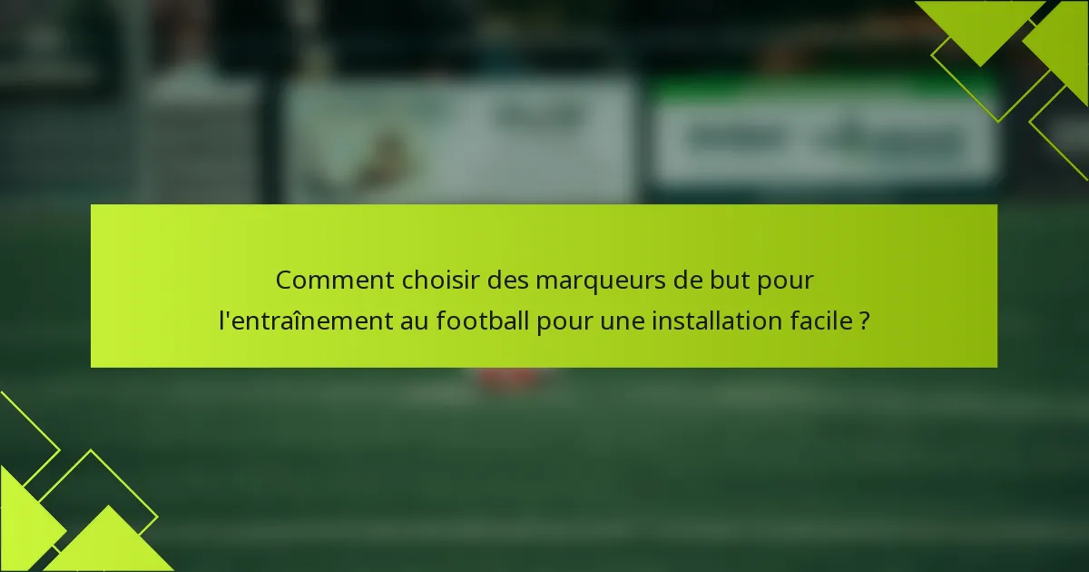 Comment choisir des marqueurs de but pour l'entraînement au football pour une installation facile ?