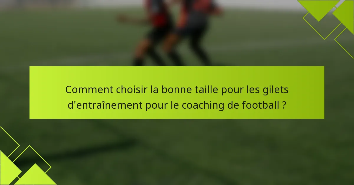 Comment choisir la bonne taille pour les gilets d'entraînement pour le coaching de football ?
