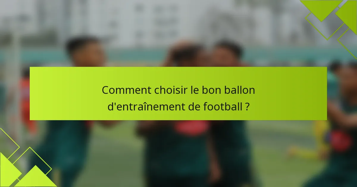 Comment choisir le bon ballon d'entraînement de football ?