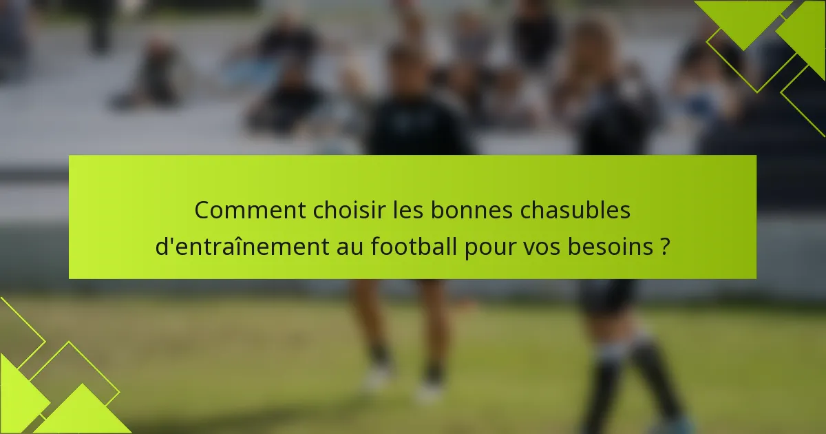Comment choisir les bonnes chasubles d'entraînement au football pour vos besoins ?