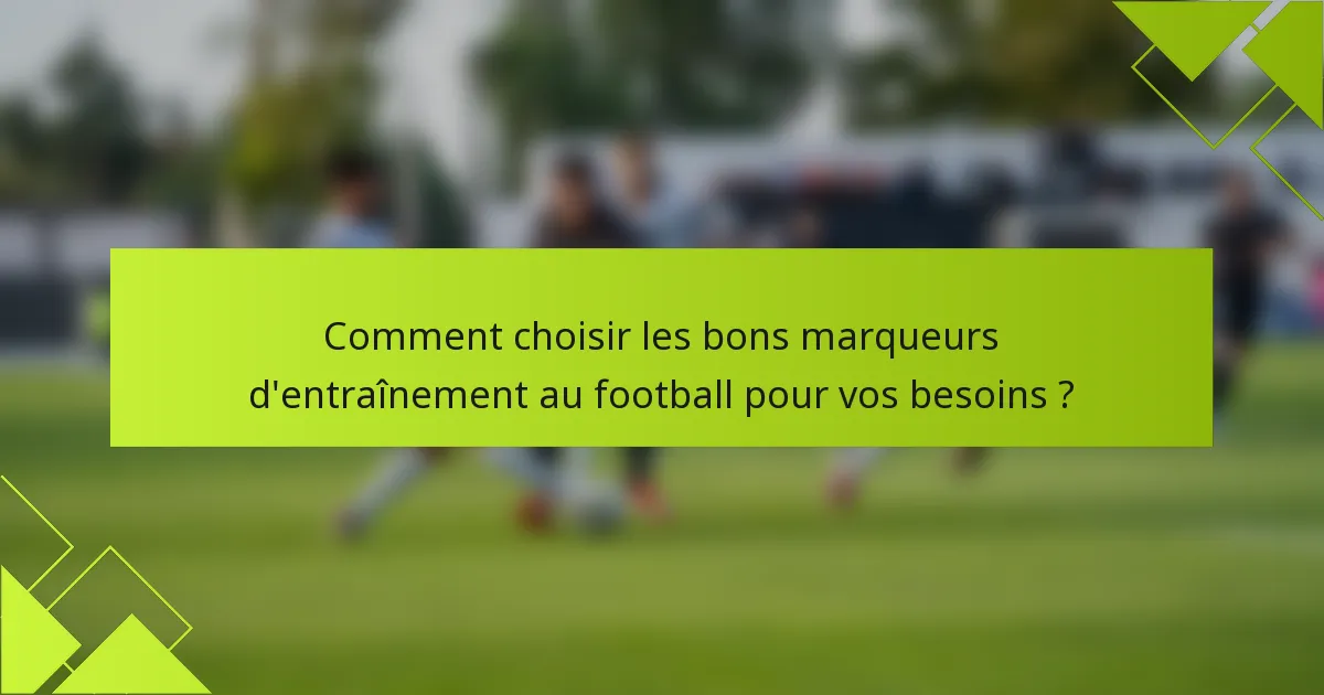 Comment choisir les bons marqueurs d'entraînement au football pour vos besoins ?
