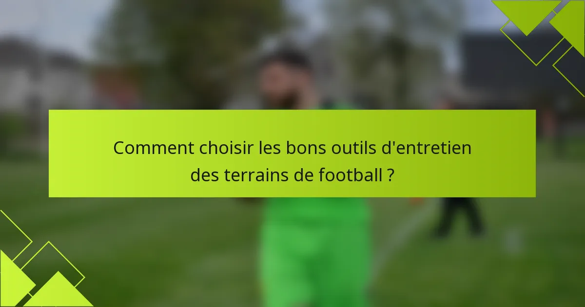 Comment choisir les bons outils d'entretien des terrains de football ?