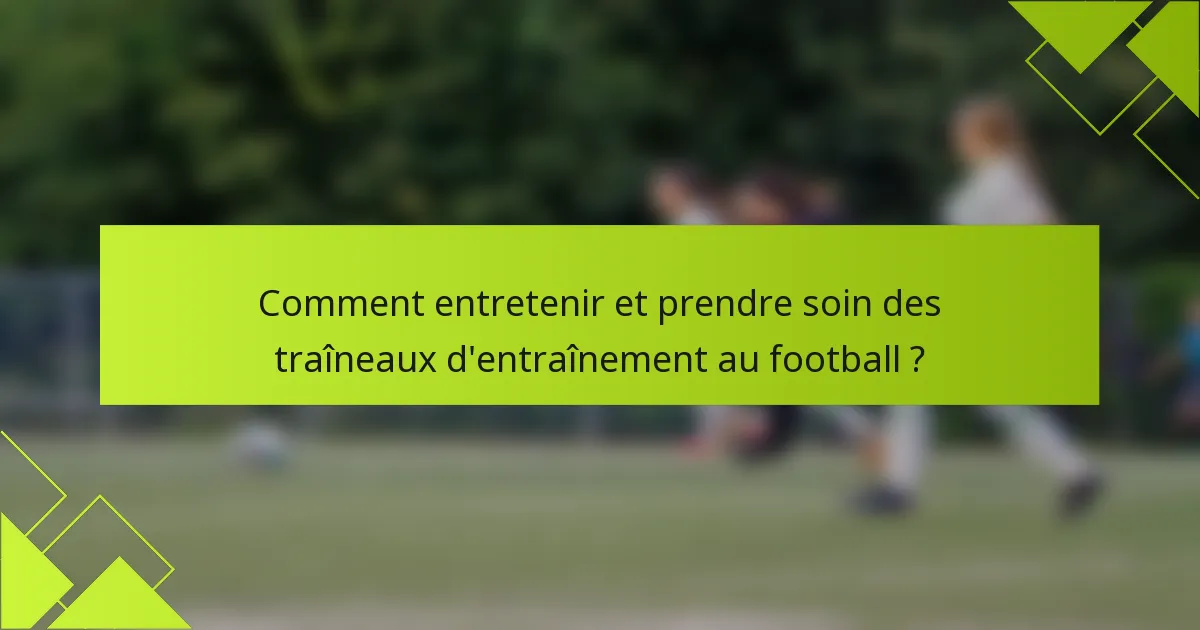 Comment entretenir et prendre soin des traîneaux d'entraînement au football ?