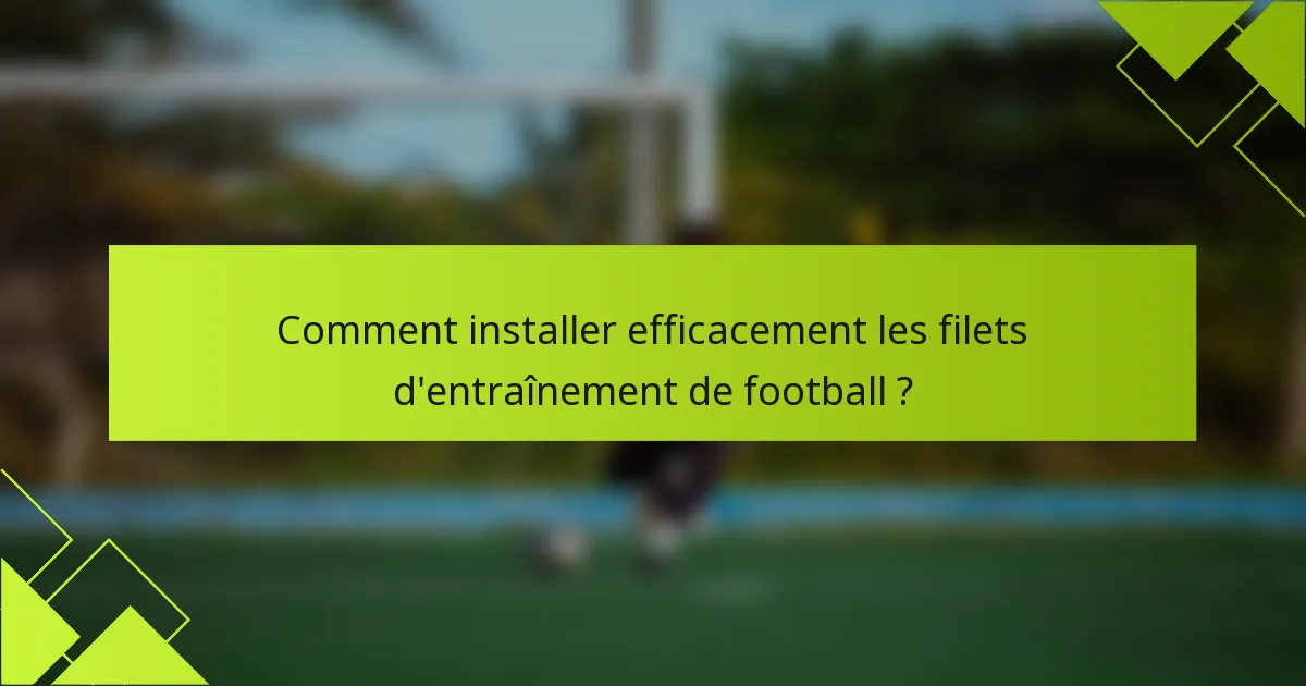 Comment installer efficacement les filets d'entraînement de football ?