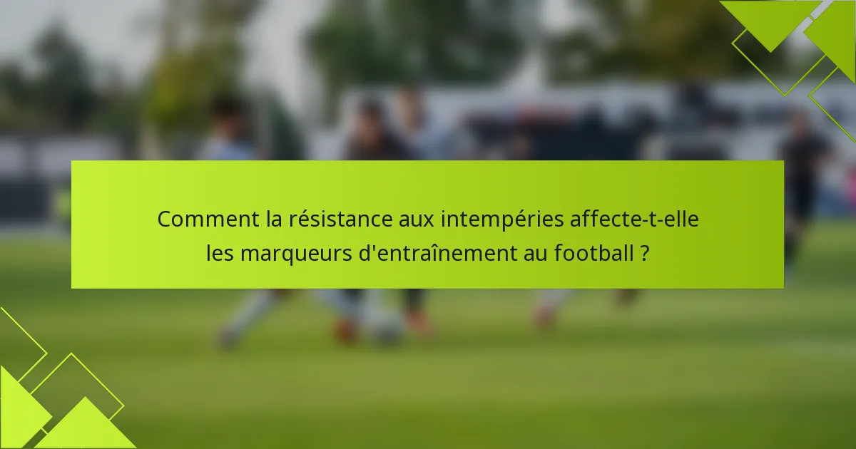 Comment la résistance aux intempéries affecte-t-elle les marqueurs d'entraînement au football ?