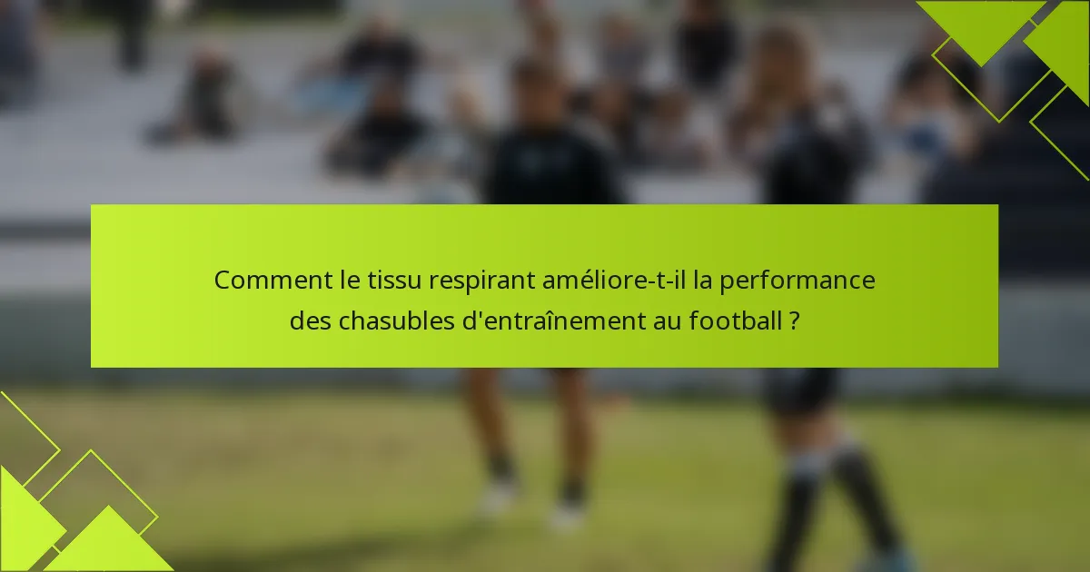 Comment le tissu respirant améliore-t-il la performance des chasubles d'entraînement au football ?