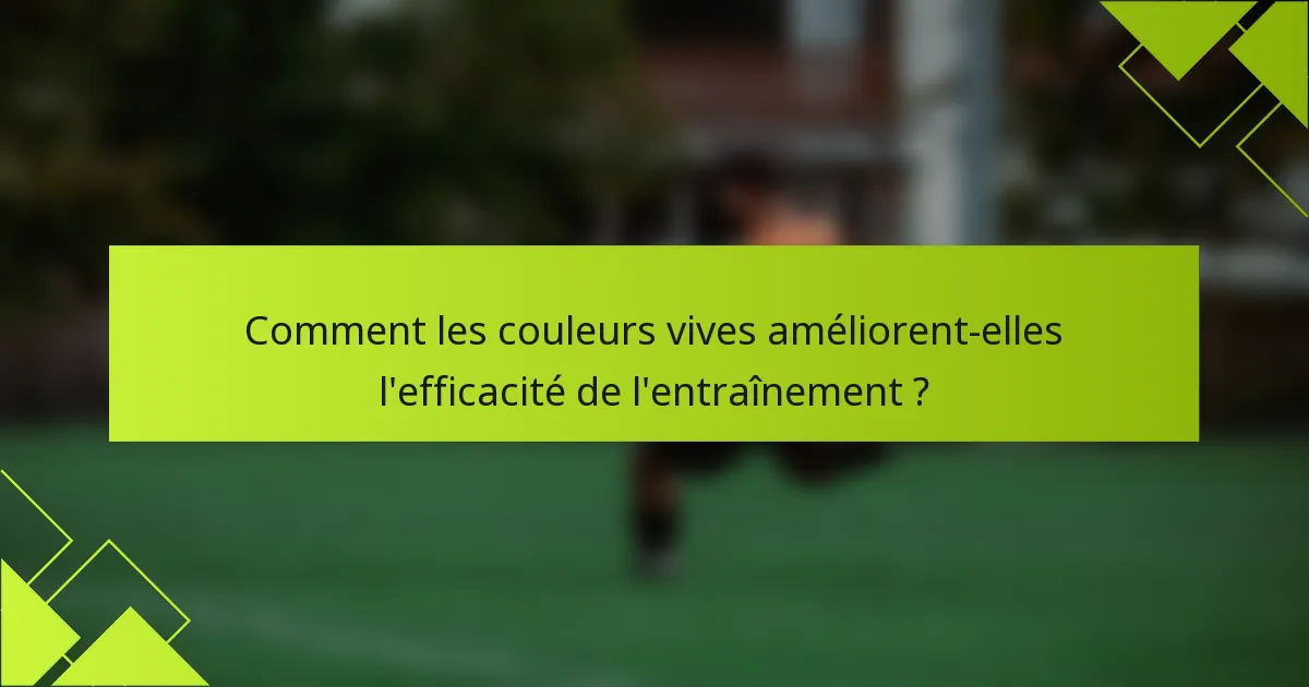 Comment les couleurs vives améliorent-elles l'efficacité de l'entraînement ?