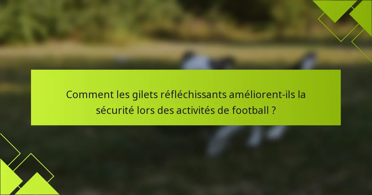 Comment les gilets réfléchissants améliorent-ils la sécurité lors des activités de football ?