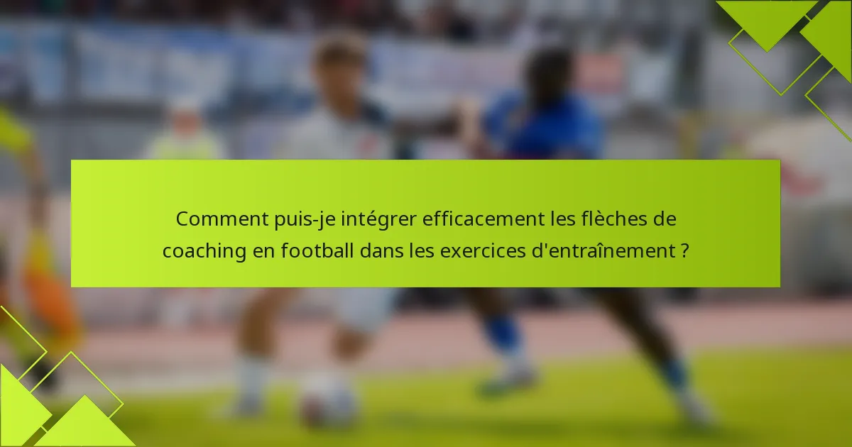 Comment puis-je intégrer efficacement les flèches de coaching en football dans les exercices d'entraînement ?