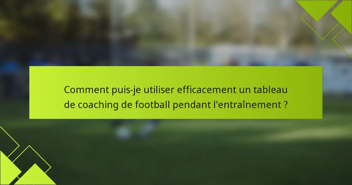 Comment puis-je utiliser efficacement un tableau de coaching de football pendant l'entraînement ?