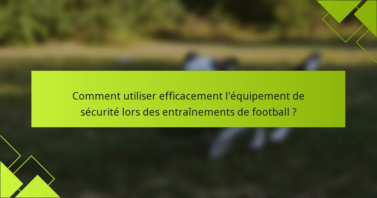 Comment utiliser efficacement l'équipement de sécurité lors des entraînements de football ?