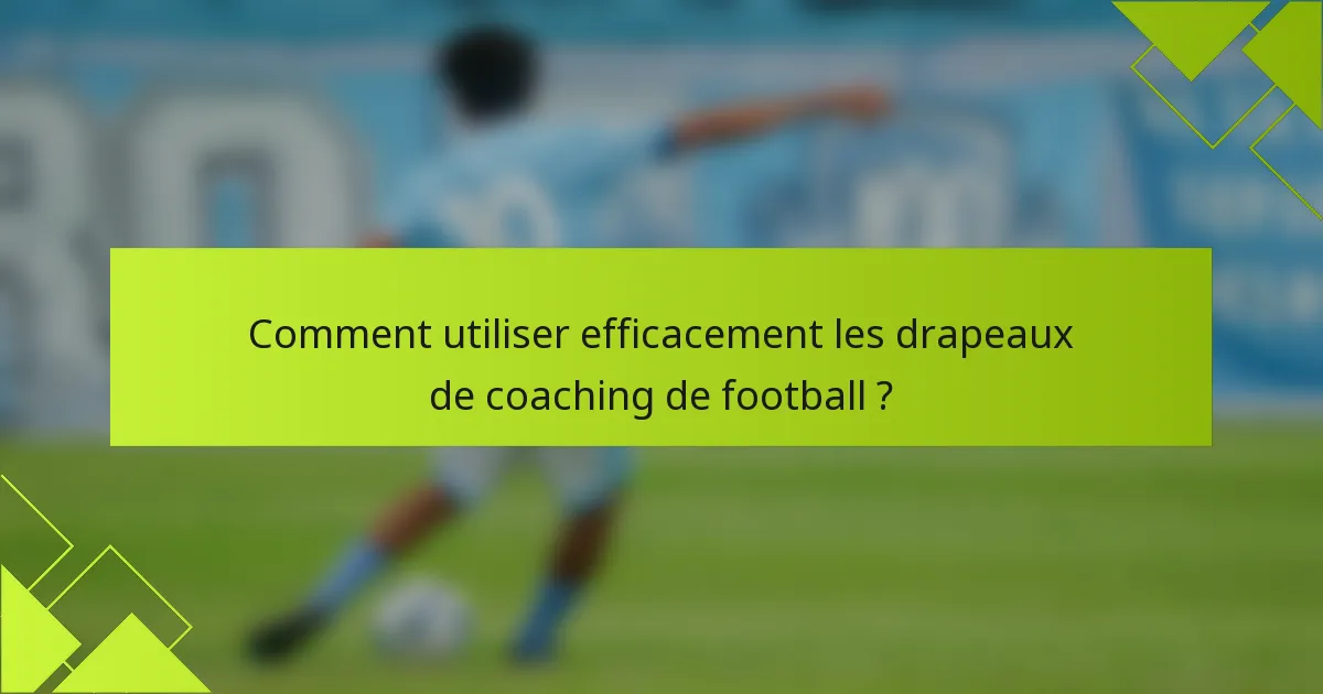 Comment utiliser efficacement les drapeaux de coaching de football ?