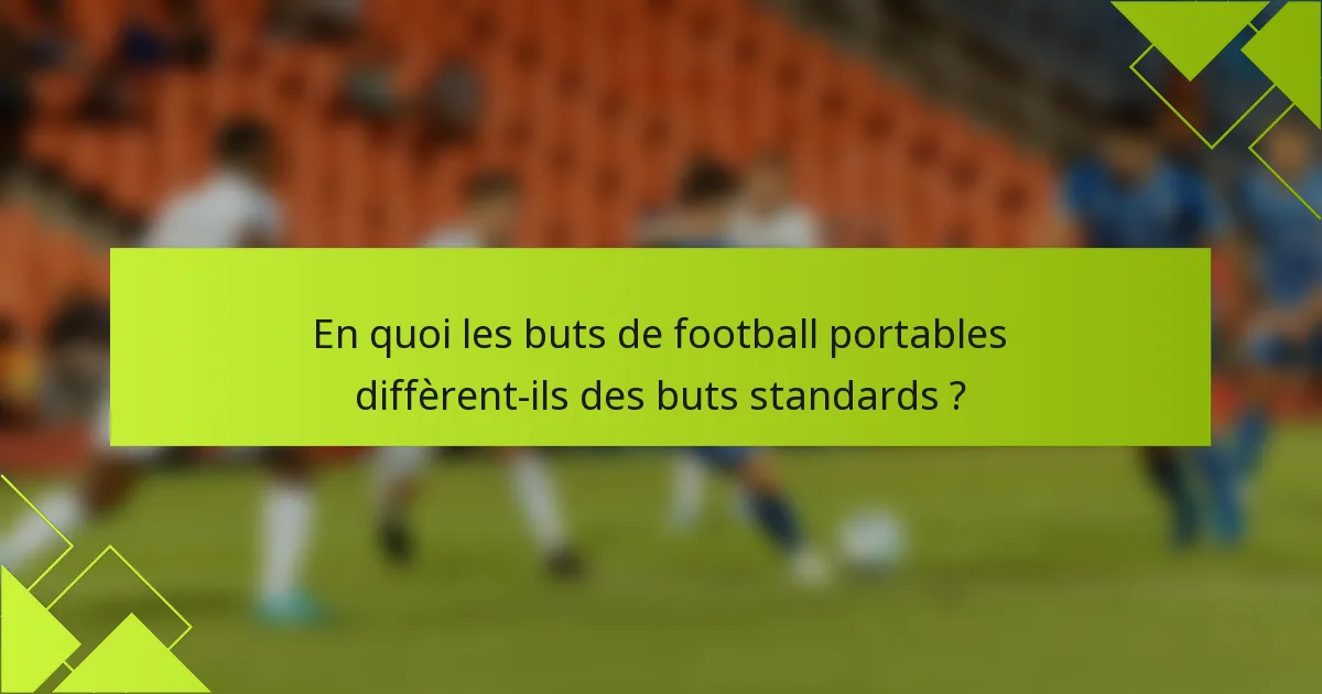 En quoi les buts de football portables diffèrent-ils des buts standards ?