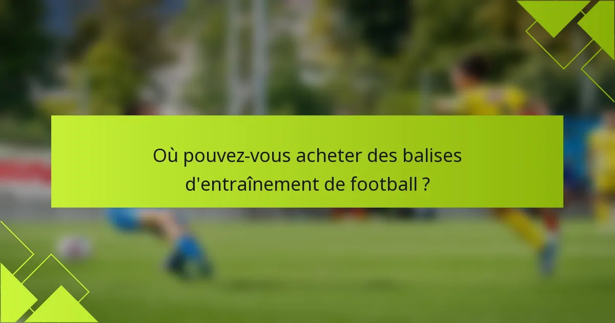 Où pouvez-vous acheter des balises d'entraînement de football ?