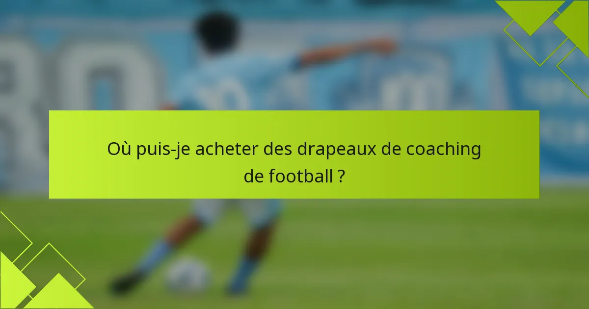 Où puis-je acheter des drapeaux de coaching de football ?
