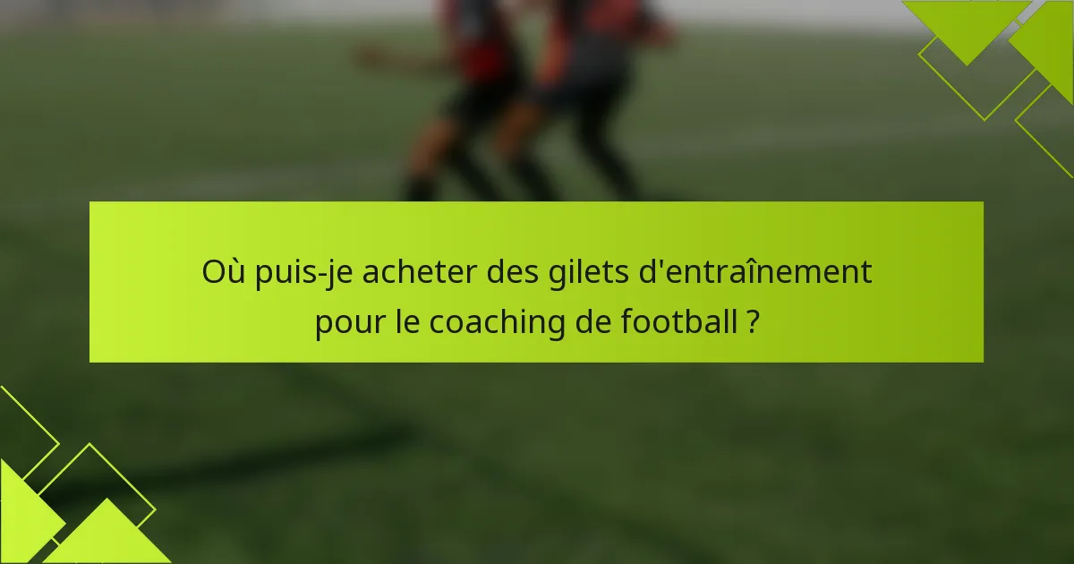 Où puis-je acheter des gilets d'entraînement pour le coaching de football ?