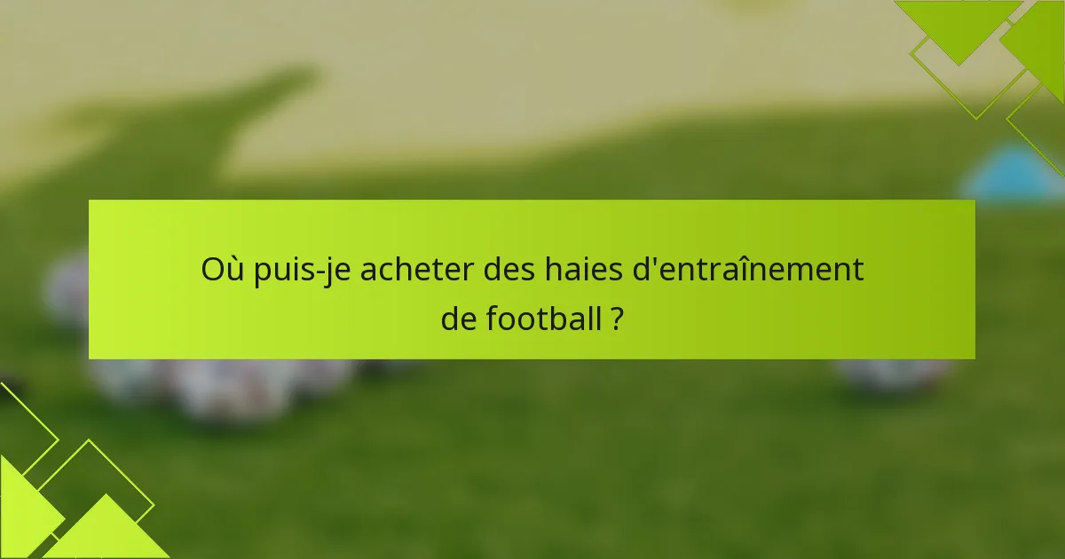 Où puis-je acheter des haies d'entraînement de football ?