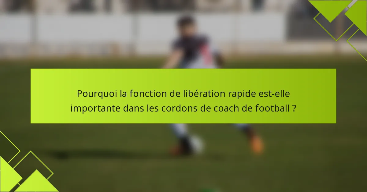 Pourquoi la fonction de libération rapide est-elle importante dans les cordons de coach de football ?