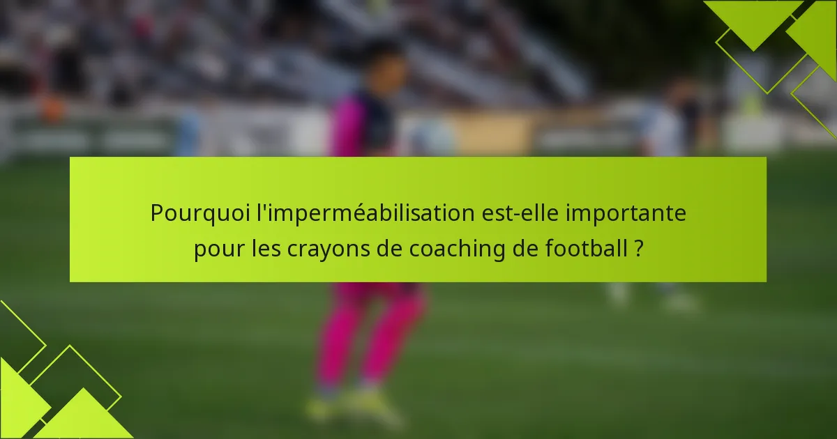 Pourquoi l'imperméabilisation est-elle importante pour les crayons de coaching de football ?
