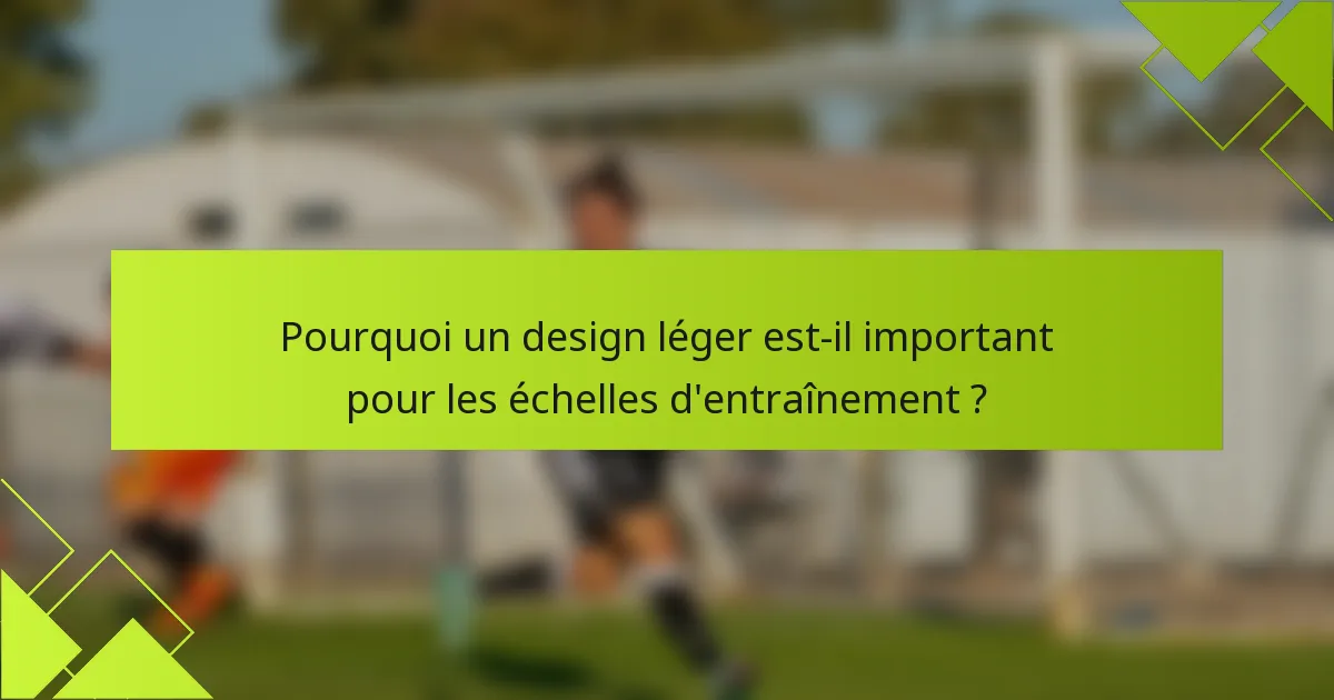 Pourquoi un design léger est-il important pour les échelles d'entraînement ?