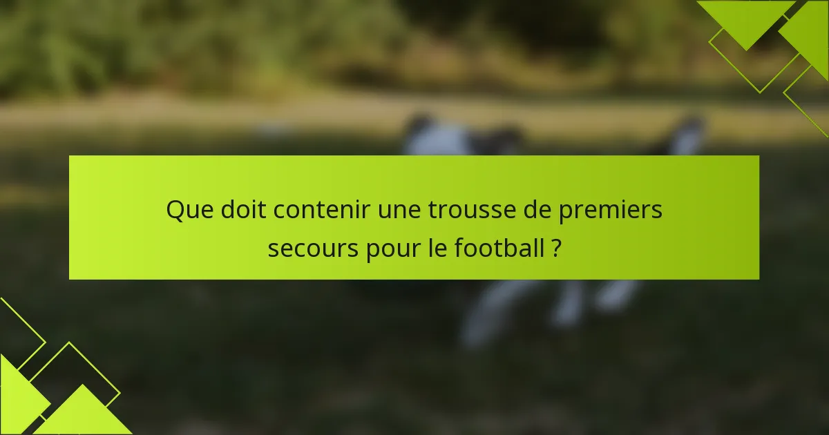 Que doit contenir une trousse de premiers secours pour le football ?