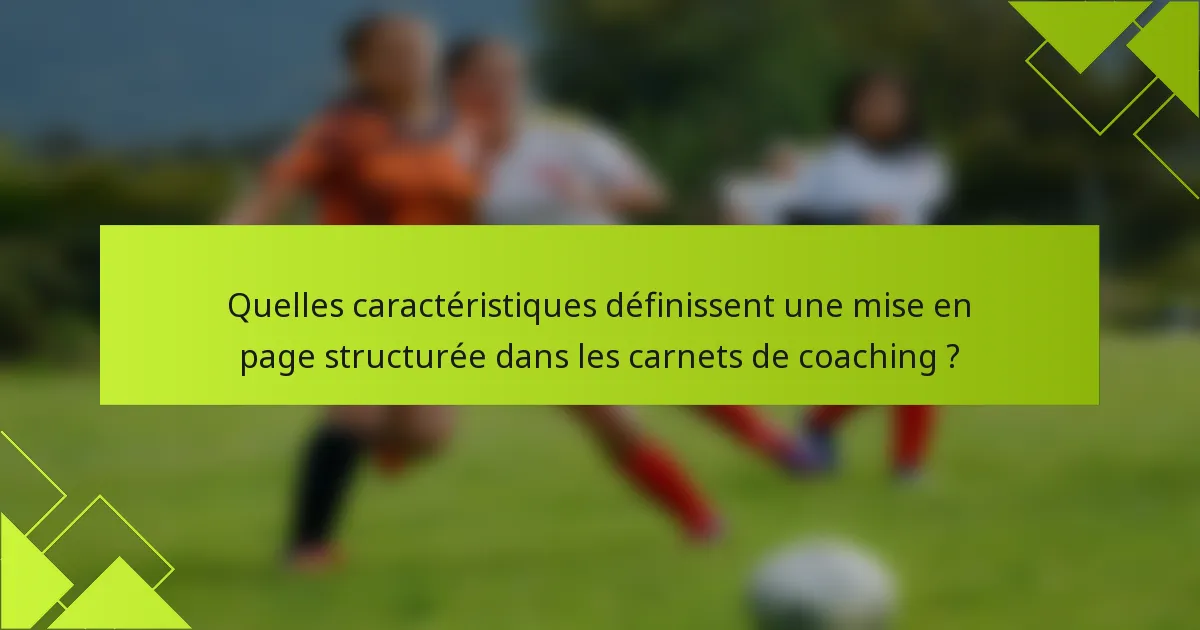 Quelles caractéristiques définissent une mise en page structurée dans les carnets de coaching ?