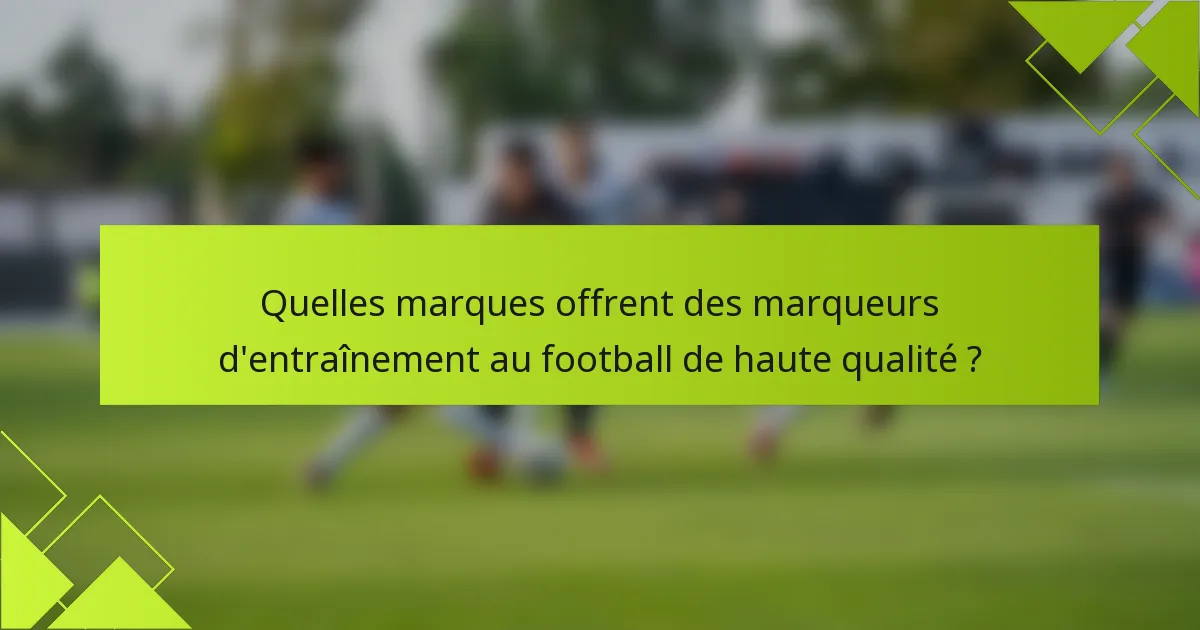 Quelles marques offrent des marqueurs d'entraînement au football de haute qualité ?