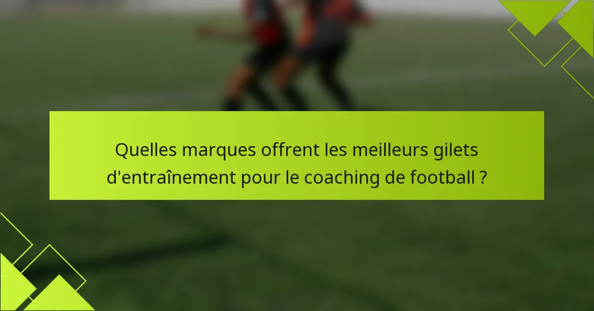 Quelles marques offrent les meilleurs gilets d'entraînement pour le coaching de football ?