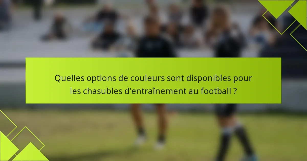 Quelles options de couleurs sont disponibles pour les chasubles d'entraînement au football ?