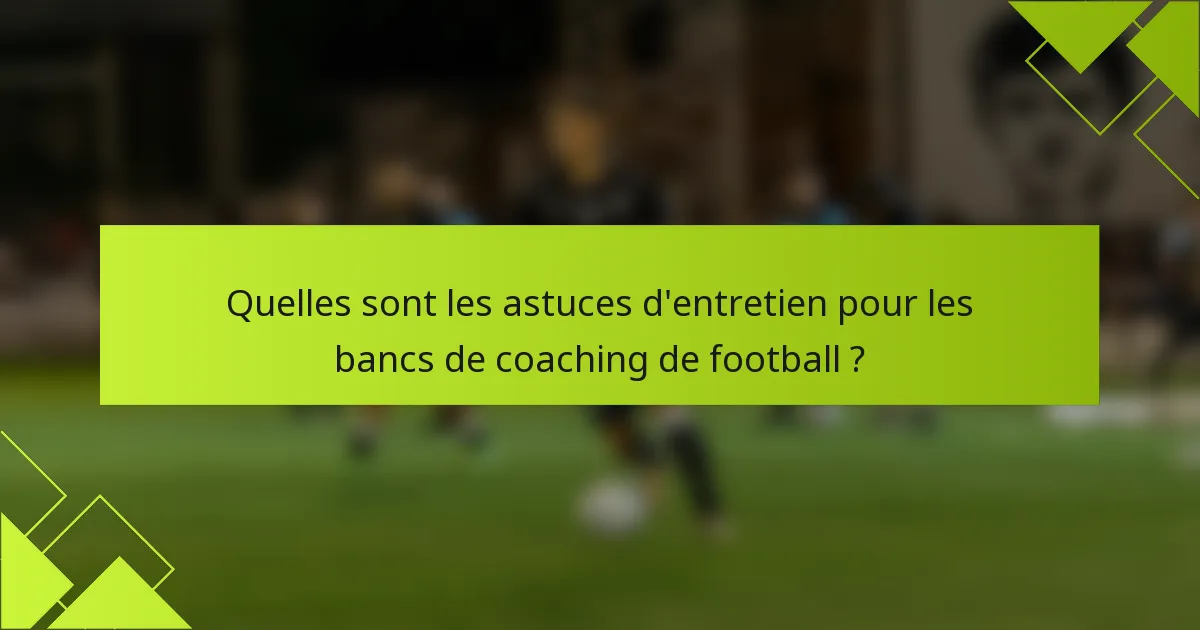 Quelles sont les astuces d'entretien pour les bancs de coaching de football ?