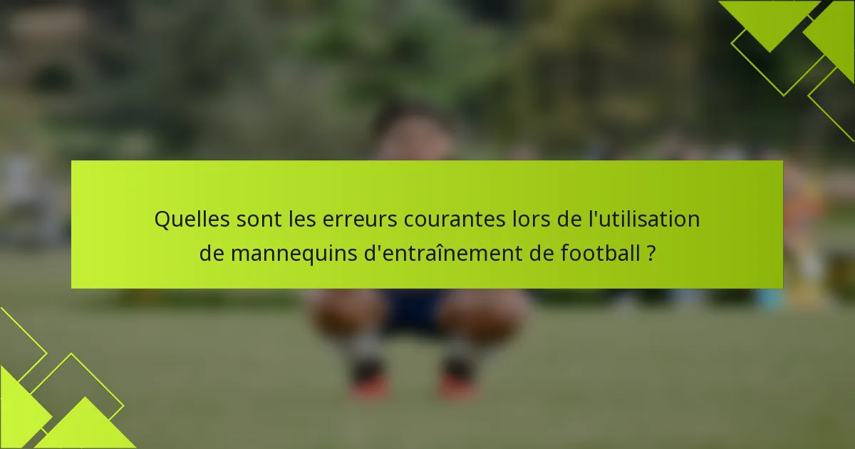 Quelles sont les erreurs courantes lors de l'utilisation de mannequins d'entraînement de football ?