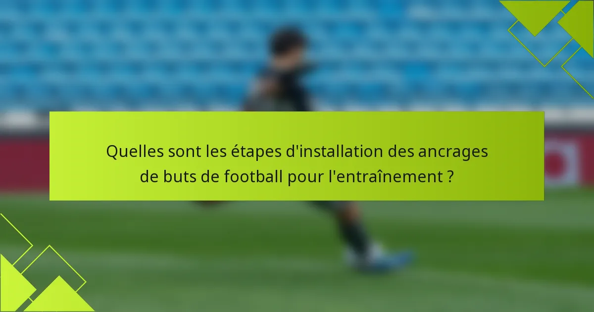 Quelles sont les étapes d'installation des ancrages de buts de football pour l'entraînement ?
