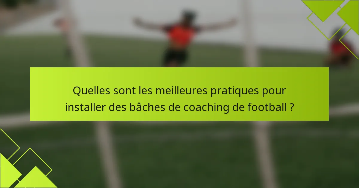Quelles sont les meilleures pratiques pour installer des bâches de coaching de football ?