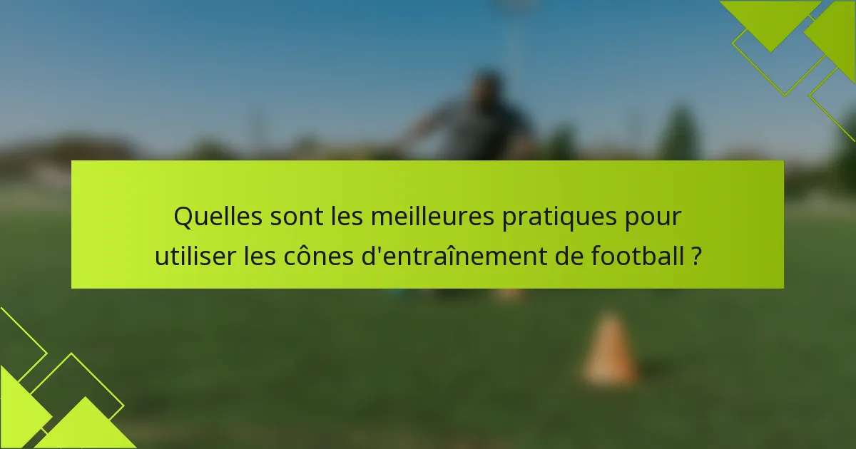 Quelles sont les meilleures pratiques pour utiliser les cônes d'entraînement de football ?