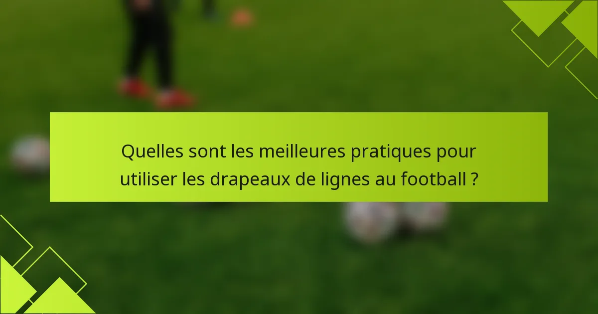 Quelles sont les meilleures pratiques pour utiliser les drapeaux de lignes au football ?