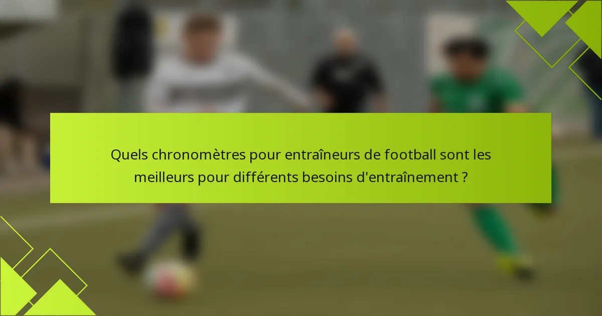 Quels chronomètres pour entraîneurs de football sont les meilleurs pour différents besoins d'entraînement ?