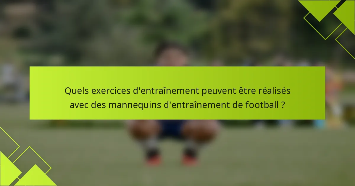 Quels exercices d'entraînement peuvent être réalisés avec des mannequins d'entraînement de football ?