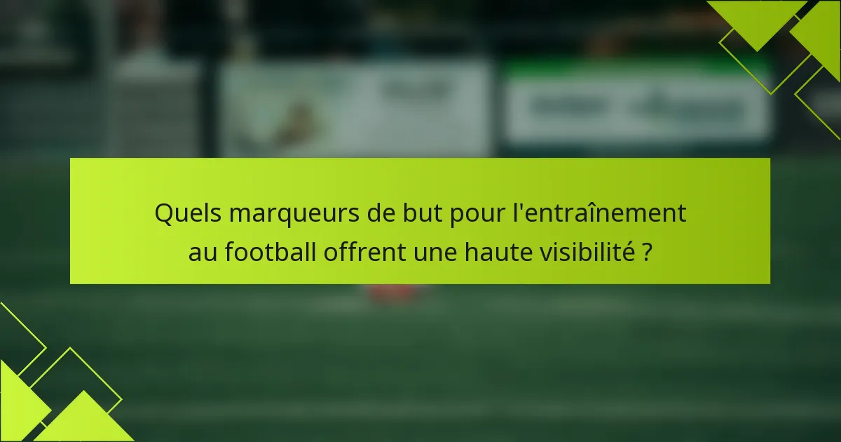 Quels marqueurs de but pour l'entraînement au football offrent une haute visibilité ?
