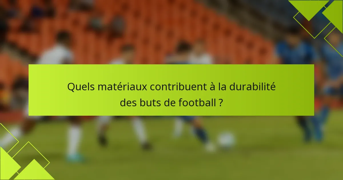 Quels matériaux contribuent à la durabilité des buts de football ?