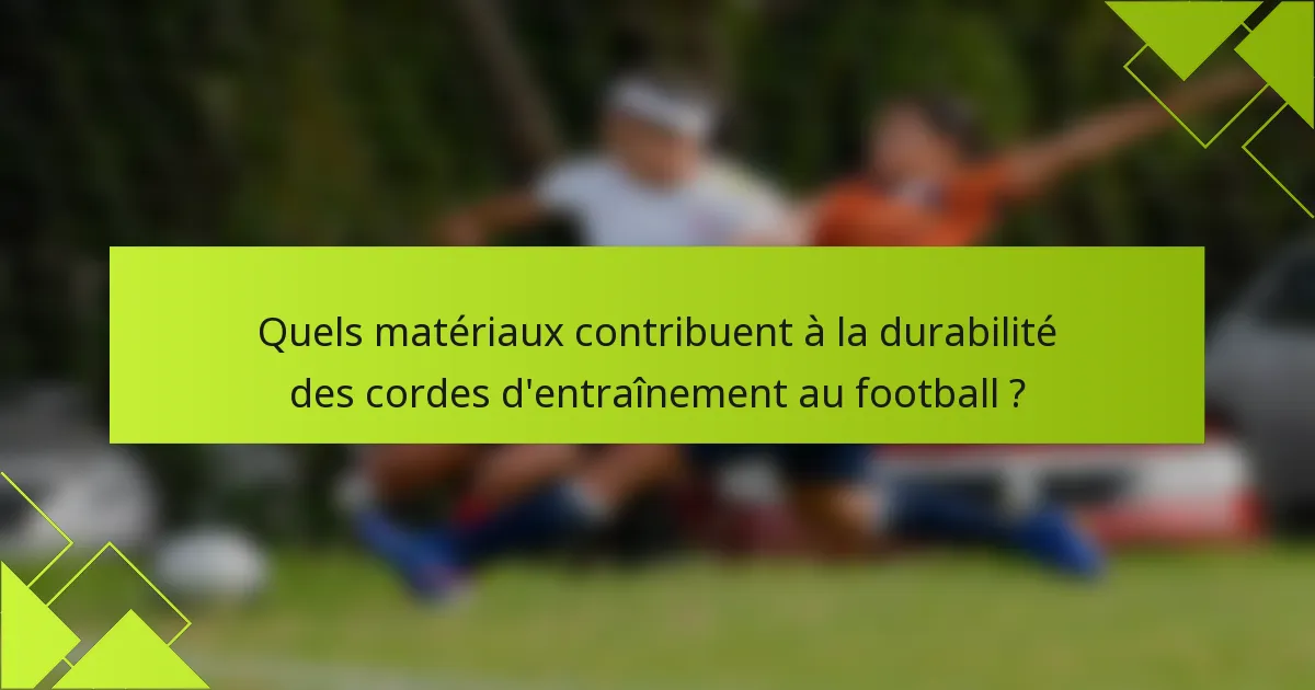 Quels matériaux contribuent à la durabilité des cordes d'entraînement au football ?