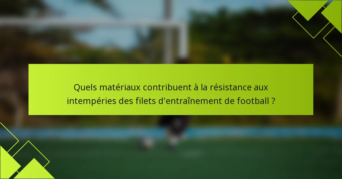 Quels matériaux contribuent à la résistance aux intempéries des filets d'entraînement de football ?