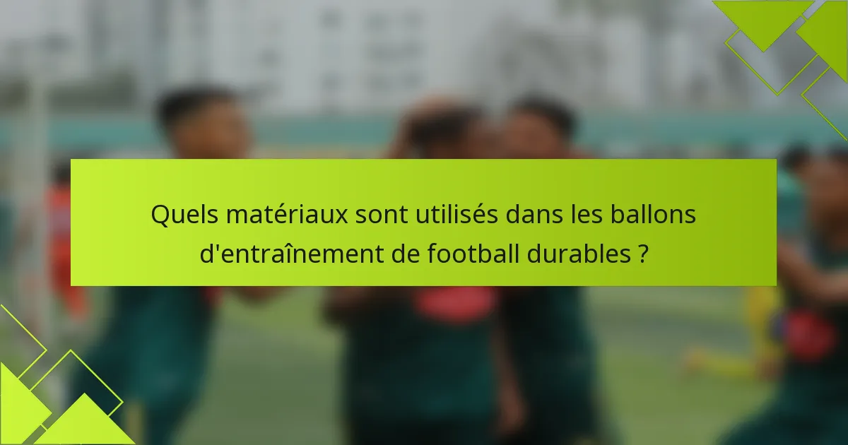 Quels matériaux sont utilisés dans les ballons d'entraînement de football durables ?
