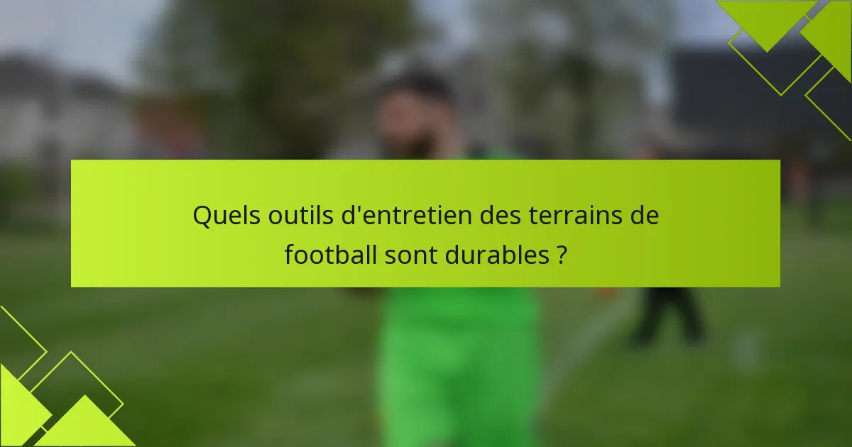 Quels outils d'entretien des terrains de football sont durables ?