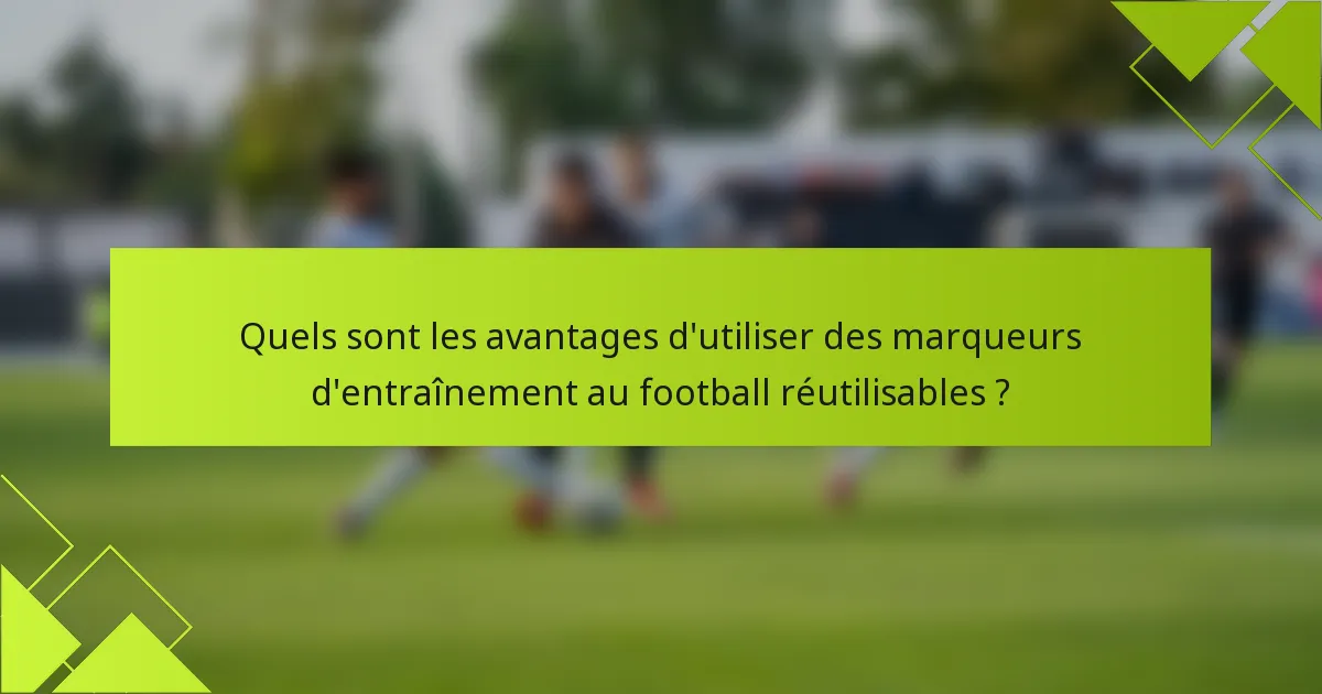 Quels sont les avantages d'utiliser des marqueurs d'entraînement au football réutilisables ?