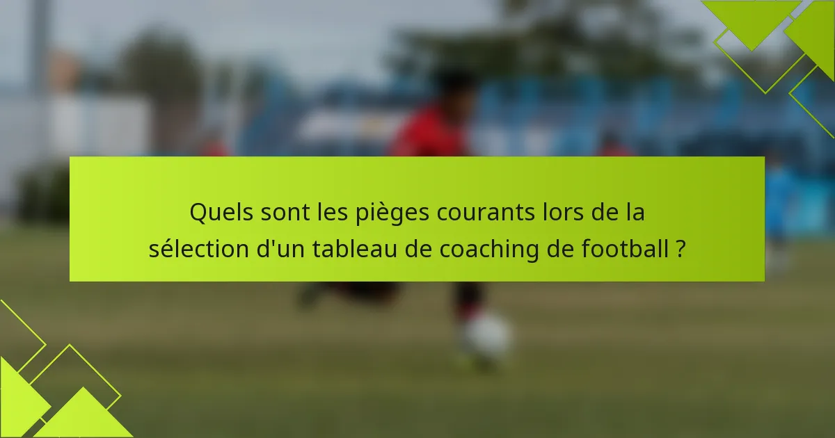 Quels sont les pièges courants lors de la sélection d'un tableau de coaching de football ?