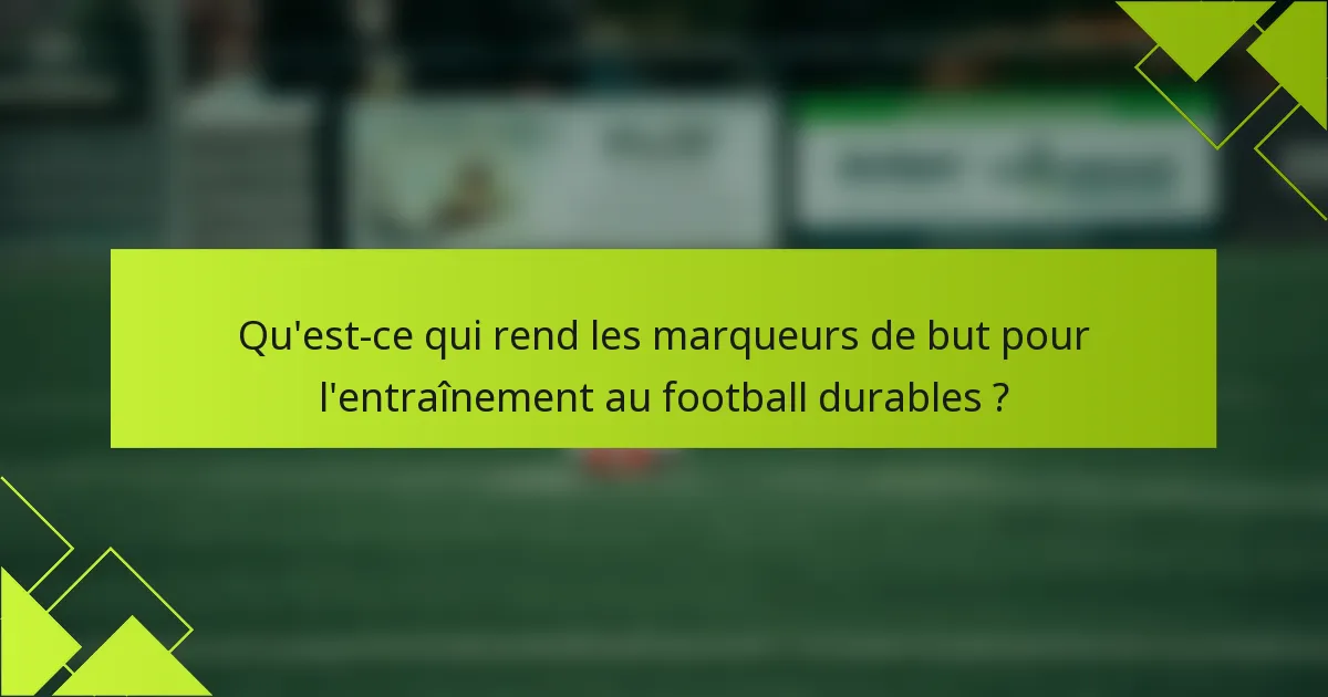 Qu'est-ce qui rend les marqueurs de but pour l'entraînement au football durables ?